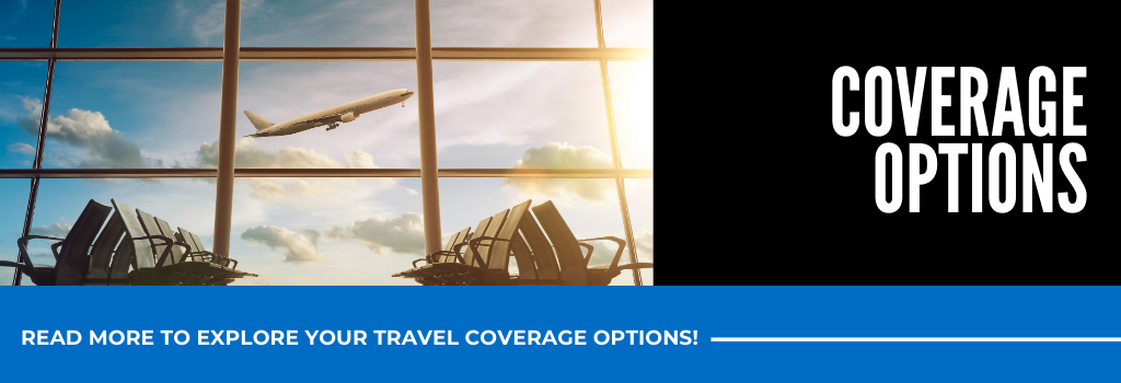 Coverage Options - Read More to Explore Your Travel Coverage Options!